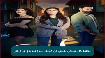 الحلقة 15.. سلمى تقترب من كشف سر وفاة زوج مرام علي